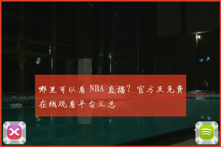 哪里可以看 NBA 直播?官方及免费在线观看平台汇总