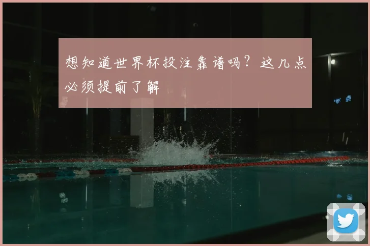 想知道世界杯投注靠谱吗?这几点必须提前了解