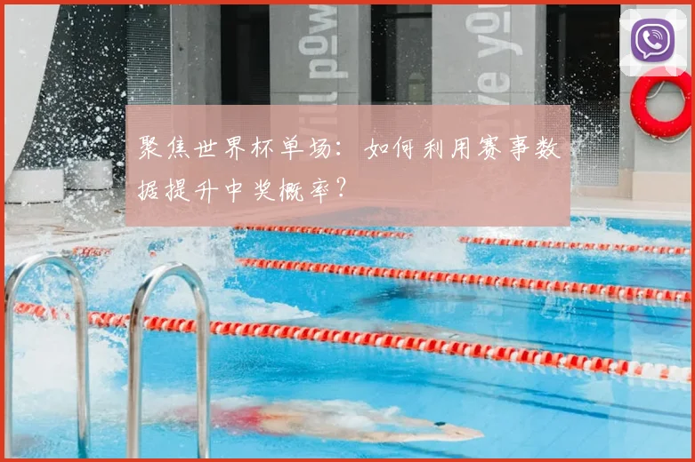 聚焦世界杯单场：如何利用赛事数据提升中奖概率？