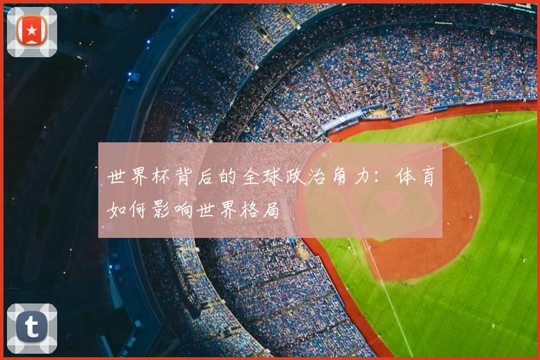 世界杯背后的全球政治角力：体育如何影响世界格局